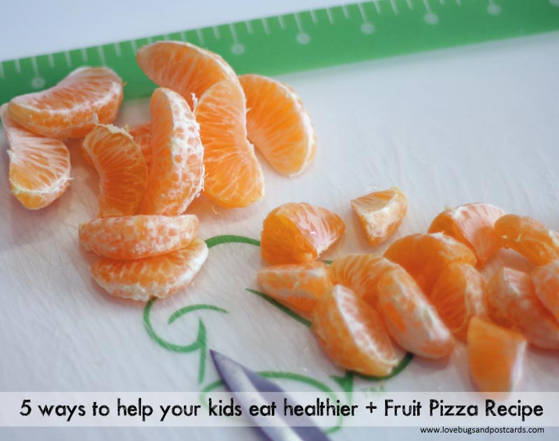 5 ways to help your kids eat healthier + Fruit Pizza Recipe